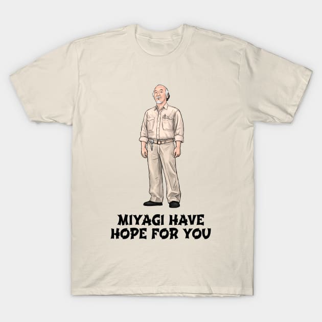 Miyagi Have Hope For You T-Shirt by PreservedDragons